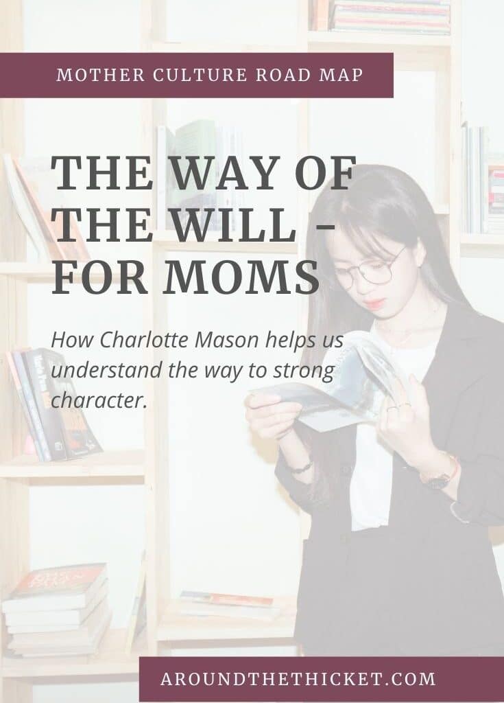 Charlotte Mason tells us that the aim of education is the formation of character. Understanding the will, and how to leverage it to do the right thing, is an essential part of that, and something that moms can use every day to grow.